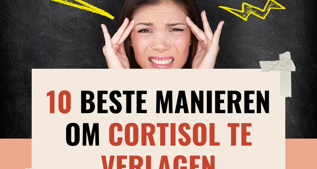 10 beste manieren om cortisol te verlagen